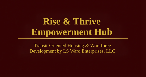 Rise & Thrive Empowerment Hub: Transit-Oriented Housing & Workforce Development